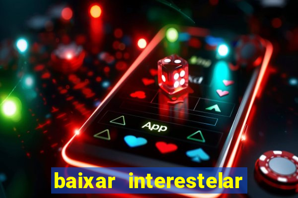 baixar interestelar filme completo dublado